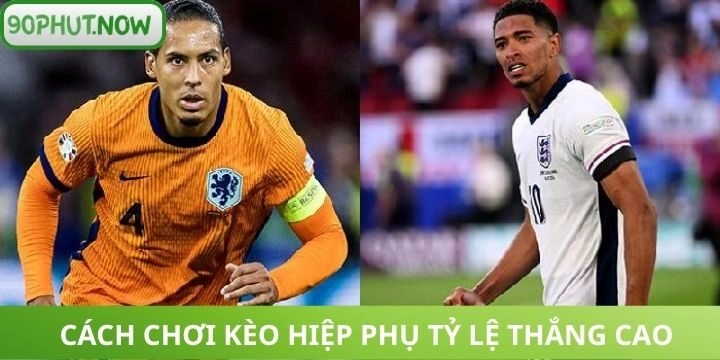 Cách chơi kèo hiệp phụ chính xác tỷ lệ thắng nâng cao