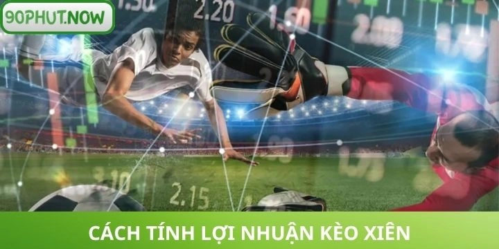 Cách tính tiền thắng cược kèo xiên chuẩn xác