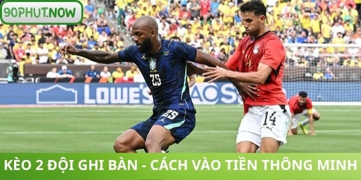 Thủ thuật chơi kèo 2 đội ghi bàn tối ưu lợi nhuận