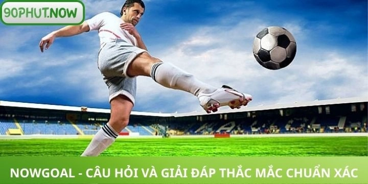 FAQs - Câu hỏi thường gặp và giải đáp về Nowgoal