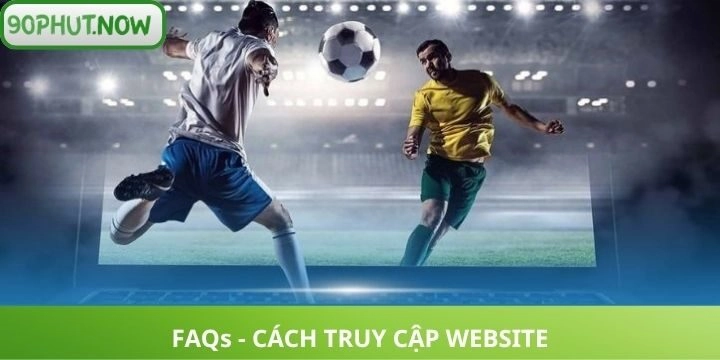 FAQs xoay quanh cách thức truy cập