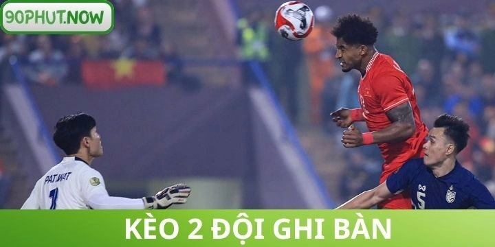 Kèo 2 đội ghi bàn - Hướng dẫn chi tiết A đến Z cách cá cược 