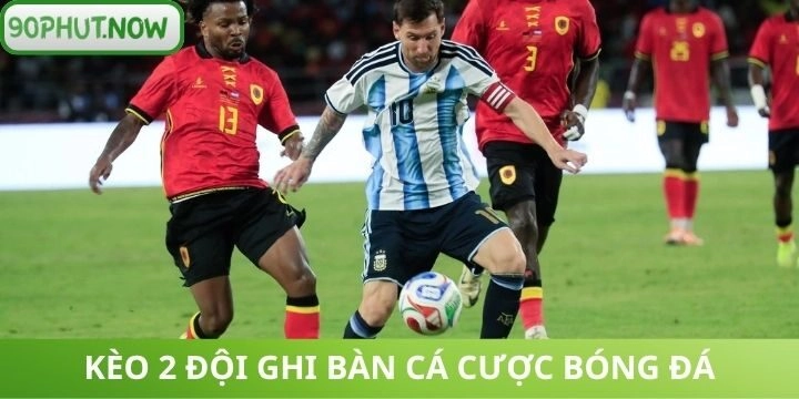 Giải mã ý nghĩa của kèo 2 đội ghi bàn trong bóng đá