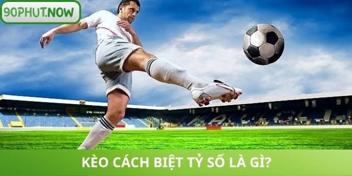 Tìm hiểu kèo cách biệt tỷ số