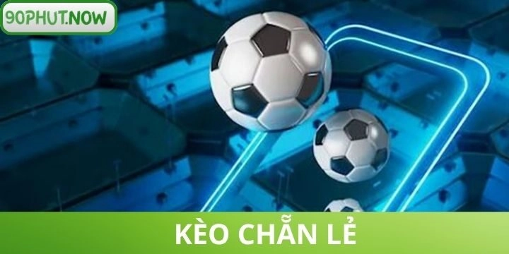 Kèo chẵn lẻ - Chiến thuật dự đoán bàn thắng cực kỳ chuẩn xác