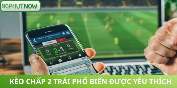 Vài nét về kèo chấp 2 trái cá cược bóng đá