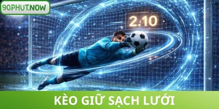 Kèo giữ sạch lưới - Kinh nghiệm dự đoán hàng thủ bóng đá