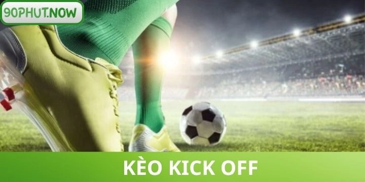 Kèo kick off - Cách chơi thắng lớn vào bờ an toàn cho game thủ