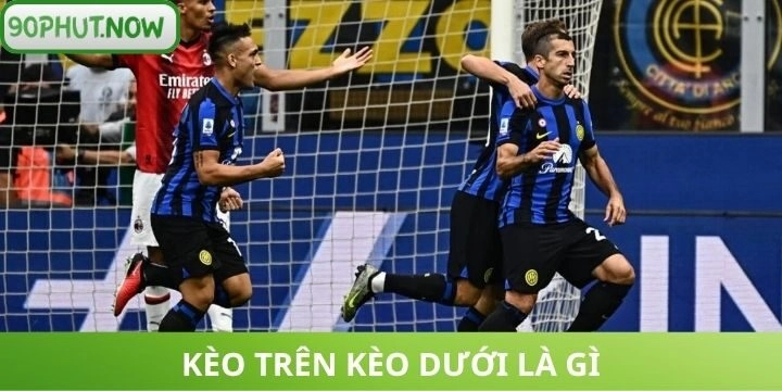 Kèo trên kèo dưới - Hình thức cá cược ăn tiền