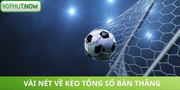 Kèo tổng số bàn thắng cá cược thú vị