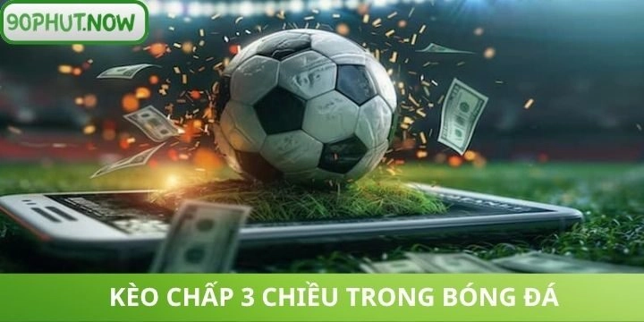 Tìm hiểu kèo chấp 3 chiều trong cá cược